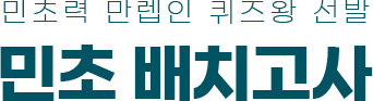 민초력 만랩인 퀴즈왕 선발 민초 배치고사